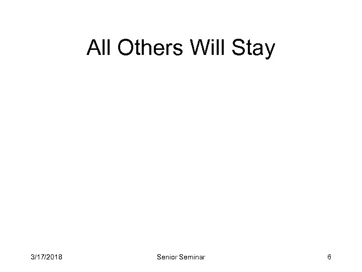 All Others Will Stay 3/17/2018 Senior Seminar 6 