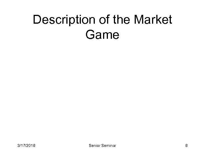 Description of the Market Game 3/17/2018 Senior Seminar 8 