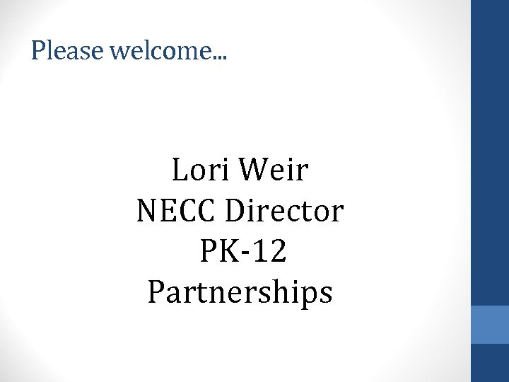 Please welcome. . . Lori Weir NECC Director PK-12 Partnerships 