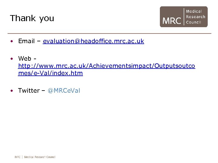 Thank you • Email – evaluation@headoffice. mrc. ac. uk • Web http: //www. mrc.