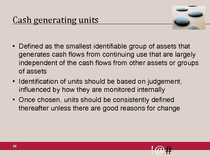 Cash generating units • Defined as the smallest identifiable group of assets that generates