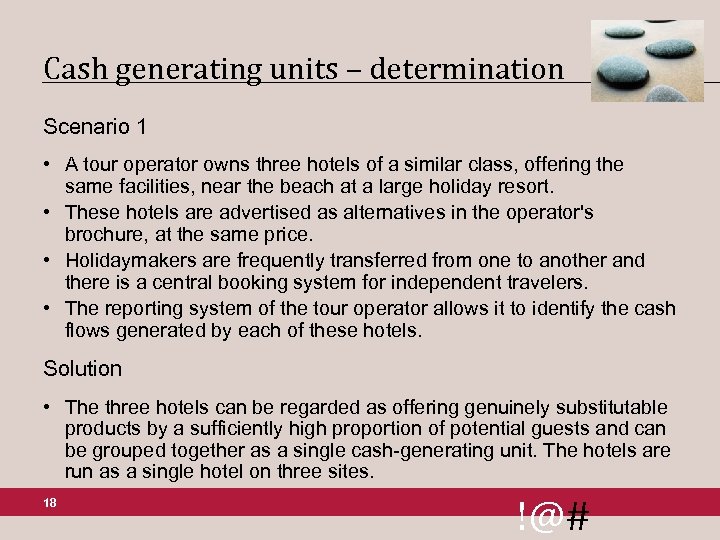 Cash generating units – determination Scenario 1 • A tour operator owns three hotels