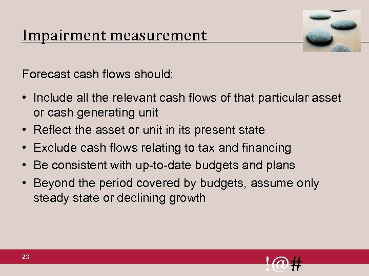 Impairment measurement Forecast cash flows should: • Include all the relevant cash flows of