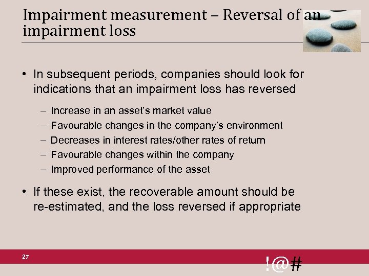 Impairment measurement – Reversal of an impairment loss • In subsequent periods, companies should