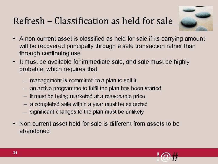 Refresh – Classification as held for sale • A non current asset is classified