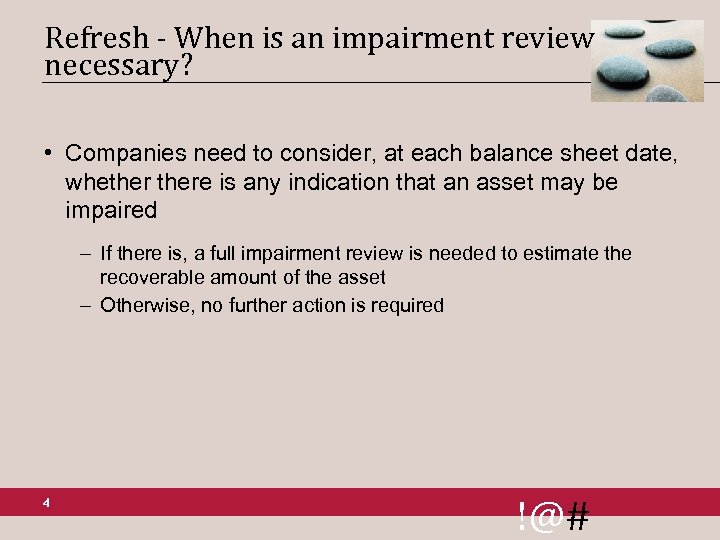 Refresh - When is an impairment review necessary? • Companies need to consider, at