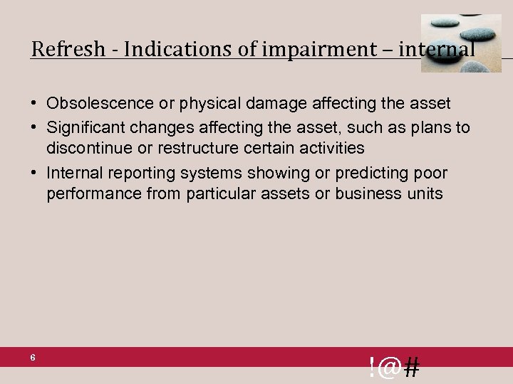 Refresh - Indications of impairment – internal • Obsolescence or physical damage affecting the