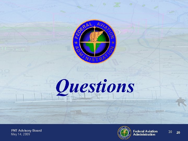 Questions PNT Advisory Board May 14, 2009 Federal Aviation Administration 20 20 