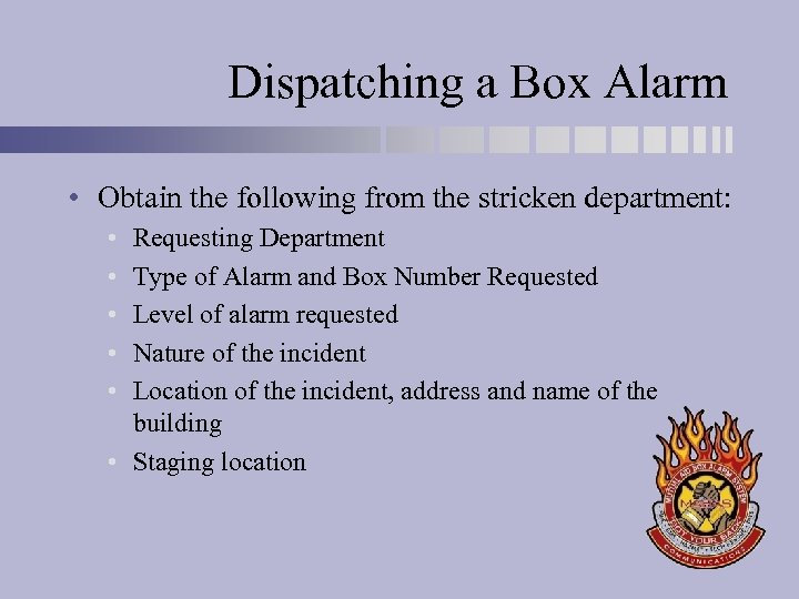 Dispatching a Box Alarm • Obtain the following from the stricken department: • •