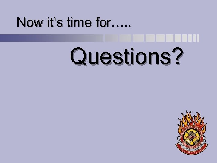 Now it’s time for…. . Questions? 