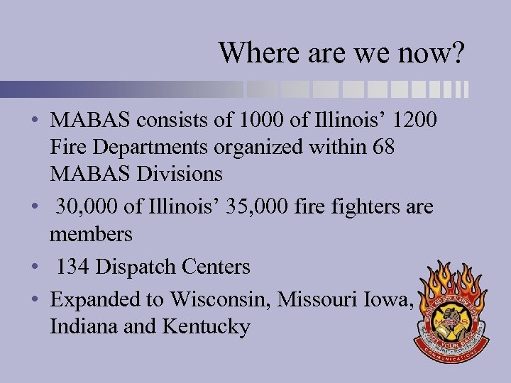 Where are we now? • MABAS consists of 1000 of Illinois’ 1200 Fire Departments