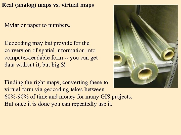 Real (analog) maps vs. virtual maps Mylar or paper to numbers. Geocoding may but