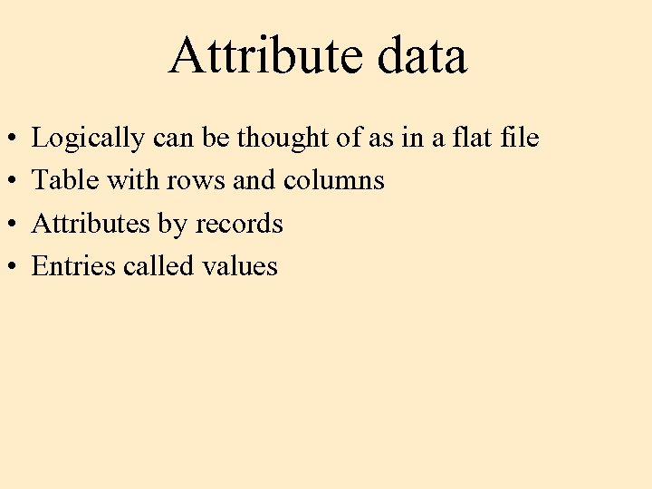 Attribute data • • Logically can be thought of as in a flat file