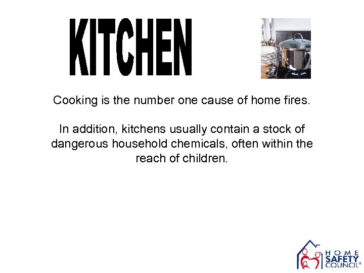Cooking is the number one cause of home fires. In addition, kitchens usually contain