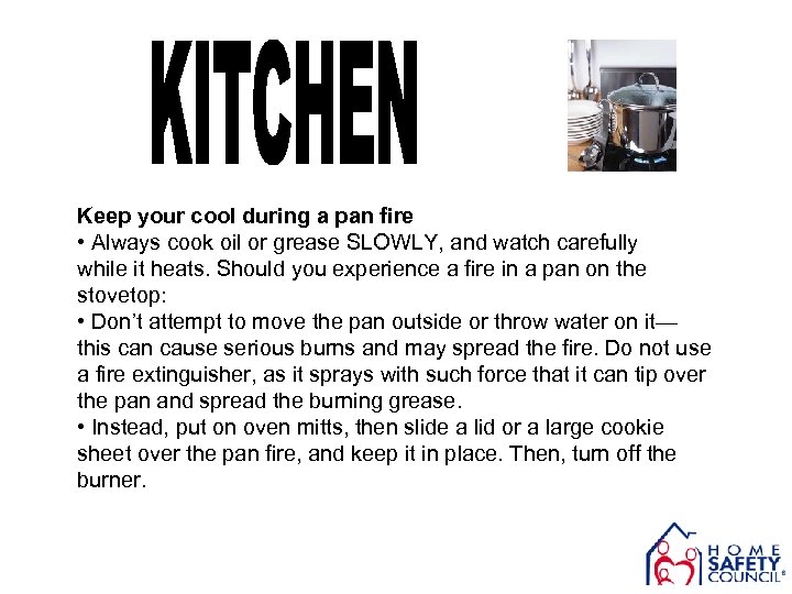 Keep your cool during a pan fire • Always cook oil or grease SLOWLY,
