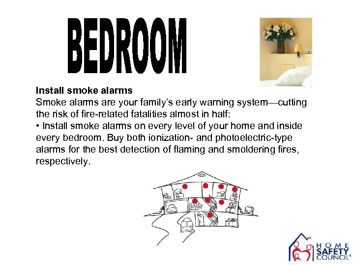 Install smoke alarms Smoke alarms are your family’s early warning system—cutting the risk of