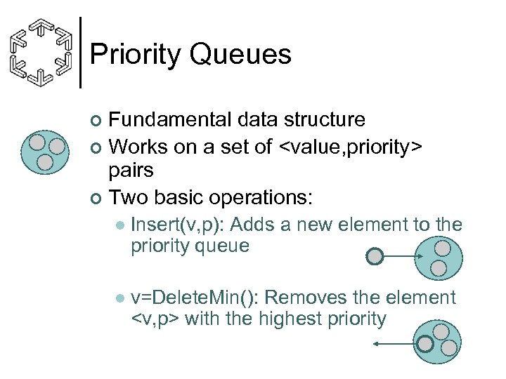 Priority Queues Fundamental data structure ¢ Works on a set of <value, priority> pairs