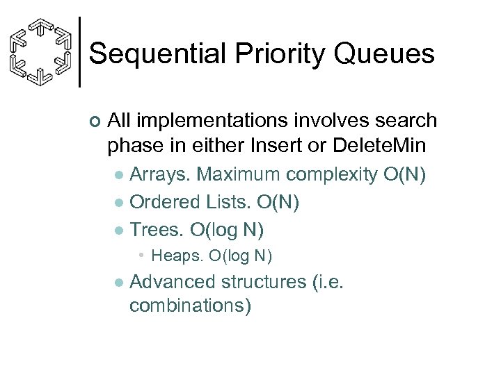 Sequential Priority Queues ¢ All implementations involves search phase in either Insert or Delete.