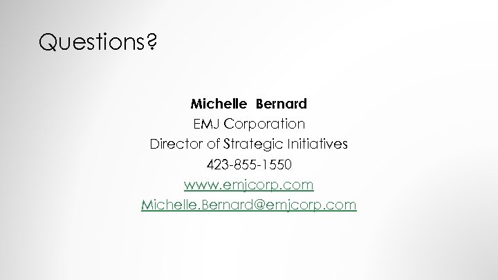 Questions? Michelle Bernard EMJ Corporation Director of Strategic Initiatives 423 -855 -1550 www. emjcorp.