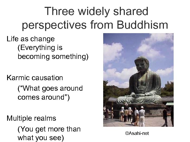 Three widely shared perspectives from Buddhism Life as change (Everything is becoming something) Karmic