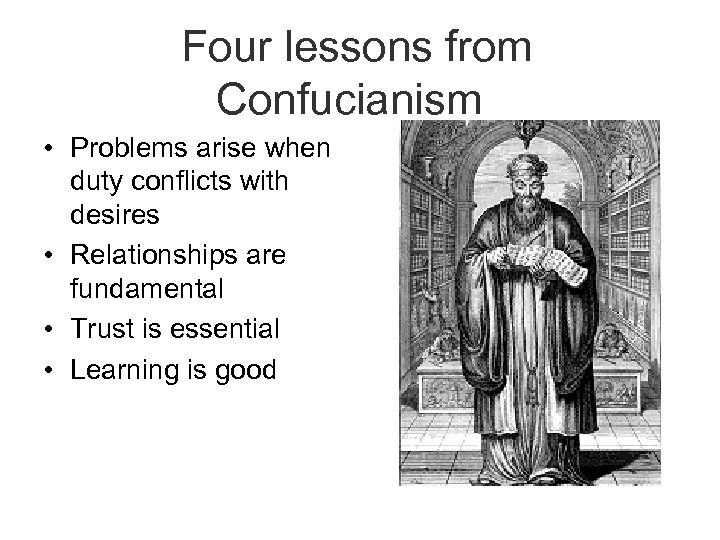 Four lessons from Confucianism • Problems arise when duty conflicts with desires • Relationships
