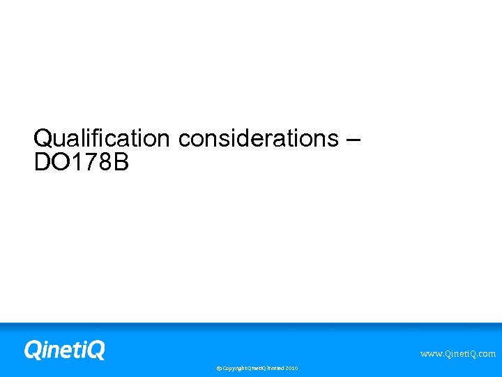 Qualification considerations – DO 178 B www. Qineti. Q. com © Copyright Qineti. Q