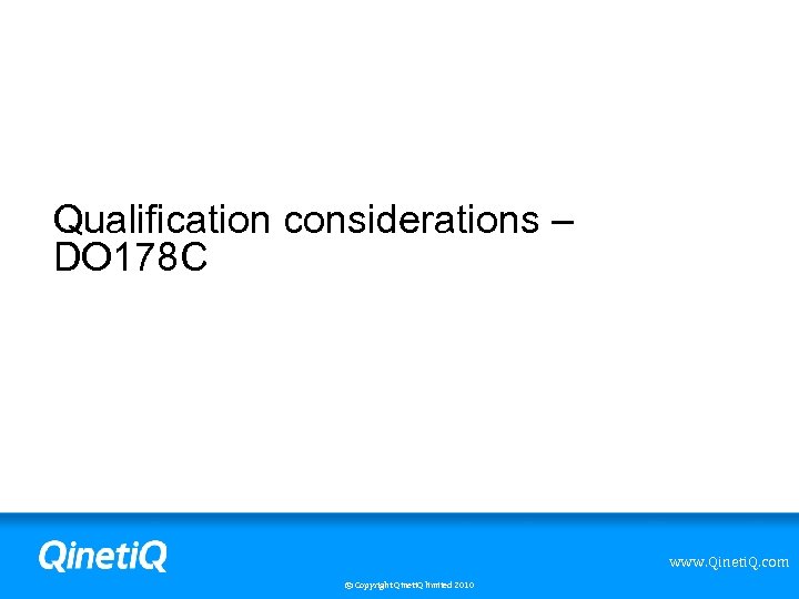 Qualification considerations – DO 178 C www. Qineti. Q. com © Copyright Qineti. Q