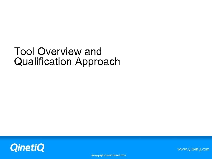 Tool Overview and Qualification Approach www. Qineti. Q. com © Copyright Qineti. Q limited