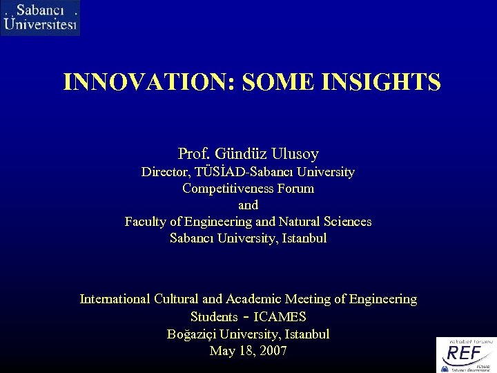 INNOVATION: SOME INSIGHTS Prof. Gündüz Ulusoy Director, TÜSİAD-Sabancı University Competitiveness Forum and Faculty of