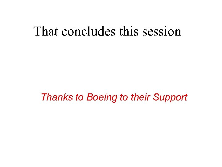 That concludes this session Thanks to Boeing to their Support 