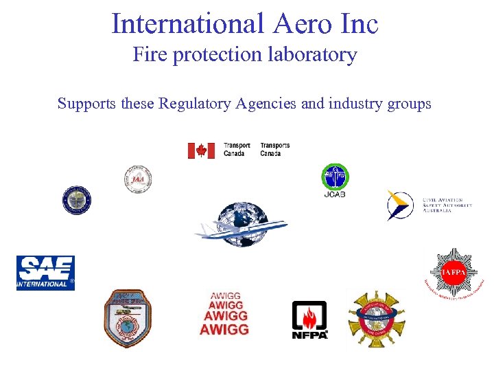 International Aero Inc Fire protection laboratory Supports these Regulatory Agencies and industry groups 