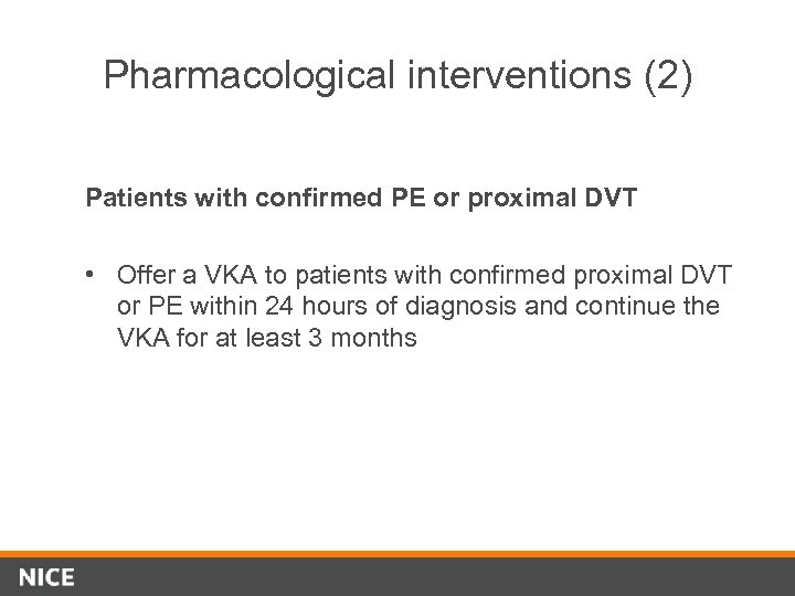 Pharmacological interventions (2) Patients with confirmed PE or proximal DVT • Offer a VKA