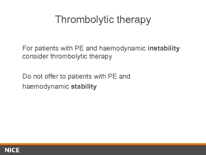 Thrombolytic therapy For patients with PE and haemodynamic instability consider thrombolytic therapy Do not