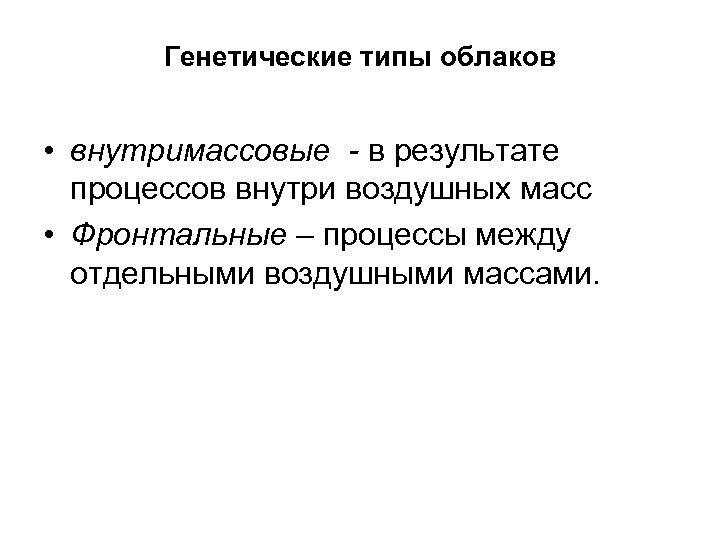 Генетические типы облаков • внутримассовые - в результате процессов внутри воздушных масс • Фронтальные