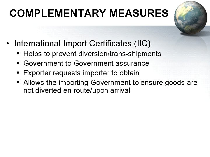 COMPLEMENTARY MEASURES • International Import Certificates (IIC) § § Helps to prevent diversion/trans-shipments Government
