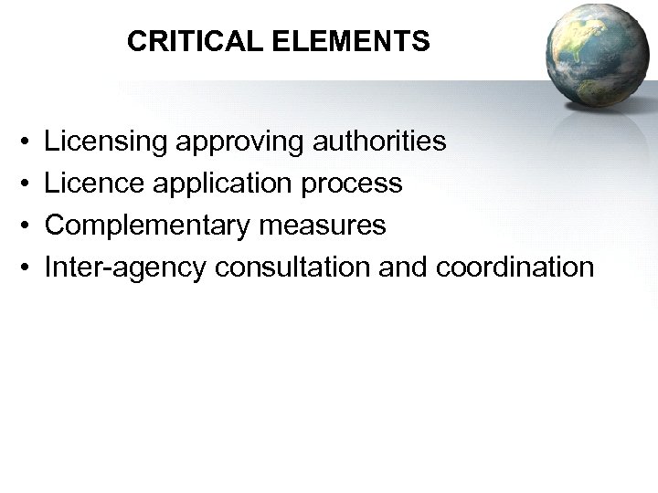 CRITICAL ELEMENTS • • Licensing approving authorities Licence application process Complementary measures Inter-agency consultation