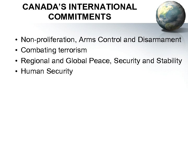 CANADA’S INTERNATIONAL COMMITMENTS • • Non-proliferation, Arms Control and Disarmament Combating terrorism Regional and