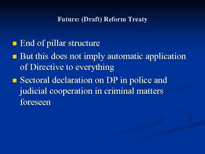 Future: (Draft) Reform Treaty End of pillar structure n But this does not imply