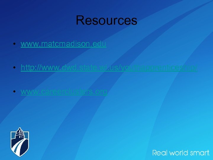 Resources • www. matcmadison. edu • http: //www. dwd. state. wi. us/youthapprenticeship/ • www.