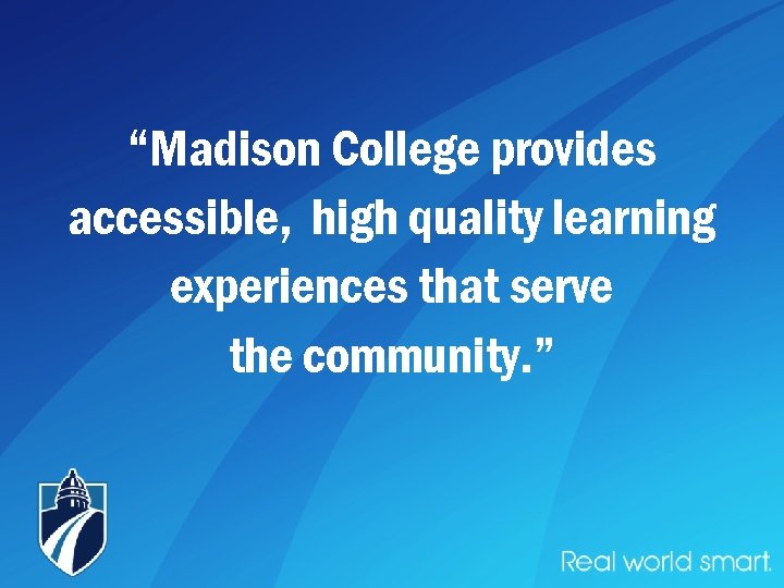 “Madison College provides accessible, high quality learning experiences that serve the community. ” 