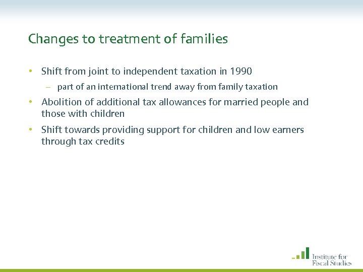 Changes to treatment of families • Shift from joint to independent taxation in 1990