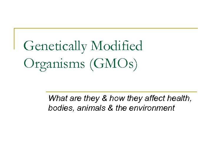 Genetically Modified Organisms (GMOs) What are they & how they affect health, bodies, animals