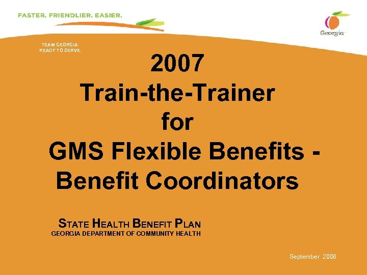 TEAM GEORGIA. READY TO SERVE. 2007 Train-the-Trainer for GMS Flexible Benefits Benefit Coordinators STATE