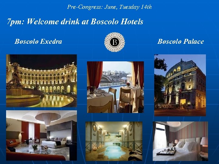 Pre-Congress: June, Tuesday 14 th 7 pm: Welcome drink at Boscolo Hotels Boscolo Exedra