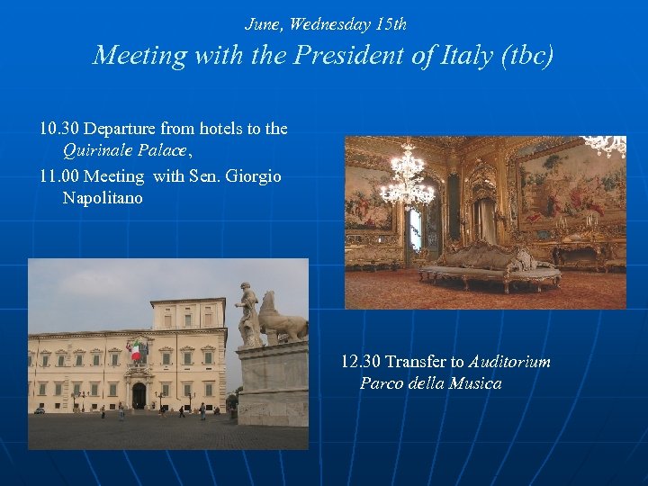 June, Wednesday 15 th Meeting with the President of Italy (tbc) 10. 30 Departure