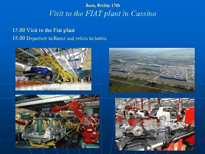 June, Friday 17 th Visit to the FIAT plant in Cassino 15. 00 Visit