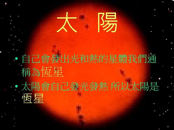 太 陽 • 自己會發出光和熱的星體我們通 稱為恆星 • 太陽會自己發光發熱 所以太陽是 恆星 