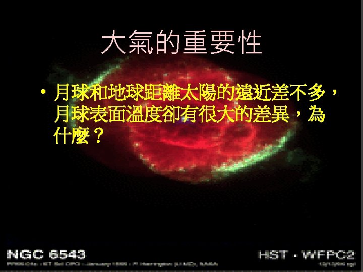 大氣的重要性 • 月球和地球距離太陽的遠近差不多， 月球表面溫度卻有很大的差異，為 什麼？ 