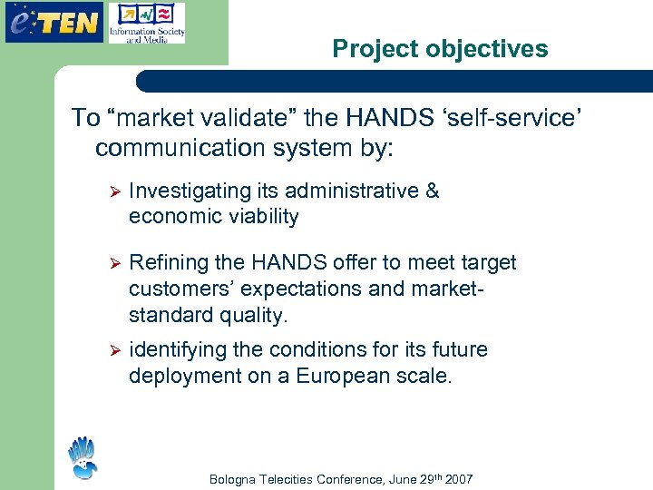 Project objectives To “market validate” the HANDS ‘self-service’ communication system by: Ø Investigating its