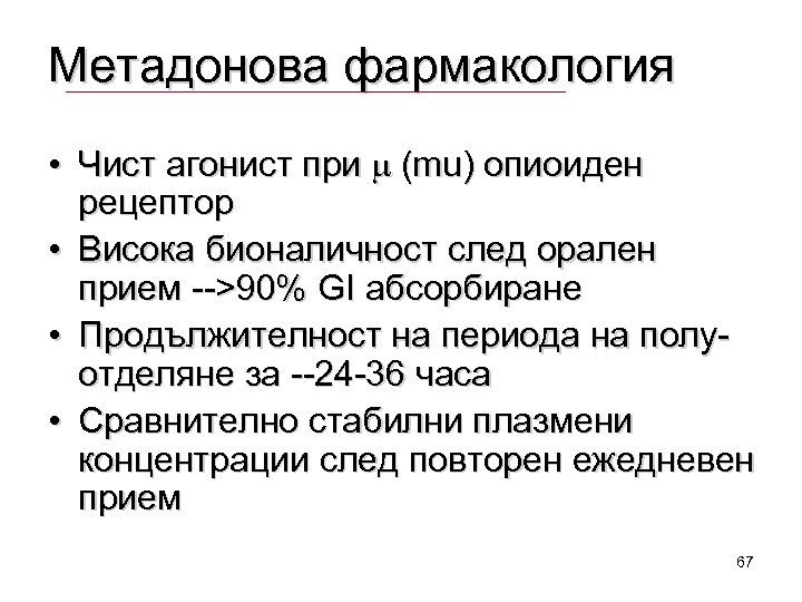 Метадонова фармакология • Чист агонист при m (mu) опиоиден рецептор • Висока бионаличност след